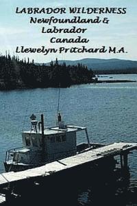 Llewelyn Pritchard - Labrador Wilderness, Newfoundland and Labrador, Canada: Refresh your body, mind and soul., Häftad