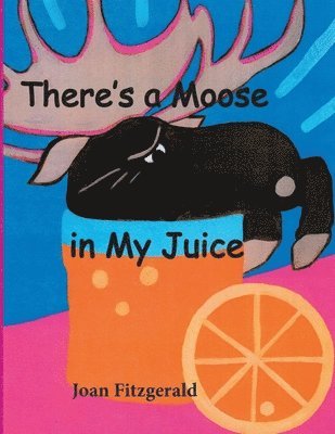 Joan Fitzgerald - There's a Moose in My Juice, Häftad
