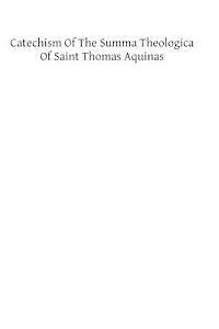 bokomslag Catechism of the Summa Theologica of Saint Thomas Aquinas: For the Use of the Faithful