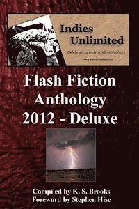 bokomslag Indies Unlimited 2012 Flash Fiction Anthology Deluxe Edition