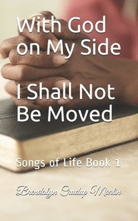 bokomslag With God on My Side I Shall Not Be Moved: Songs of Life Book 1