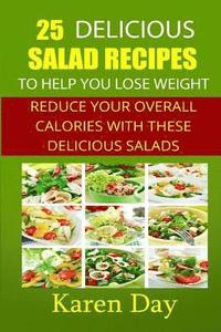 bokomslag 25 Delicious Salad Recipes To Help You Lose Weight: Reduce Your Overall Calories With These Delicious Salads