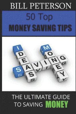 Bill Peterson - 50 Top Money Saving Tips: The Ultimate Guide To Saving Money, Häftad