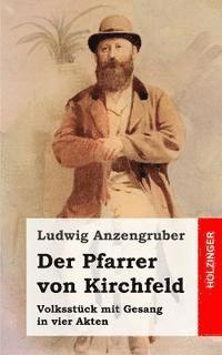 Ludwig Anzengruber - Der Pfarrer von Kirchfeld: Volksstück mit Gesang in vier Akten, Häftad