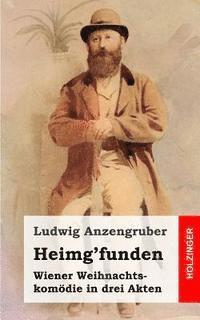 Ludwig Anzengruber - Heimg'funden: Wiener Weihnachtskomödie in drei Akten, Häftad