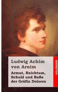 bokomslag Armut, Reichtum, Schuld und Buße der Gräfin Dolores: Eine wahre Geschichte zur lehrreichen Unterhaltung armer Fräulein