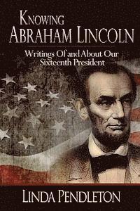 Linda Pendleton - Knowing Abraham Lincoln: Writings Of and About Our Sixteenth President, Häftad