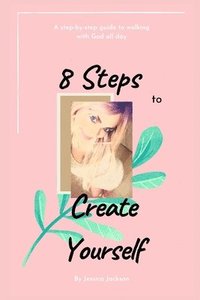 bokomslag 8 Steps to Create Yourself: A Step-By-Step Guide to Walking with God All Day