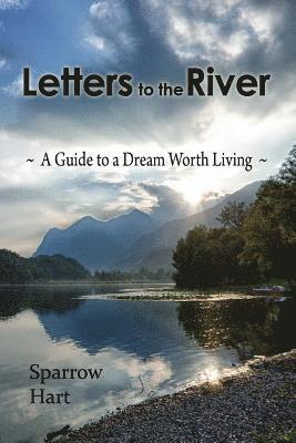 Letters to the River: A Guide to a Dream Worth Living 1