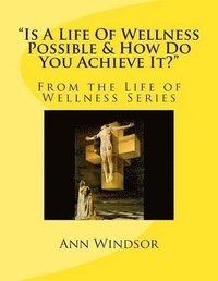 bokomslag "Is A Life Of Wellness Possible & How Do You Achieve it?