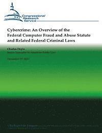 Charles Doyle - Cybercrime: An Overview of the Federal Computer Fraud and Abuse Statute and Related Federal Criminal Laws, Häftad