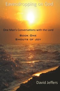 bokomslag Eavesdropping on God: One Man's Conversation with God: Book One Shouts of Joy