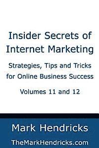 Insider Secrets of Internet Marketing (Volumes 11 and 12): Strategies, Tips and Tricks for Online Business Success 1