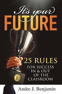 bokomslag It's Your Future: 25 Rules for Success In and Out of The Classroom