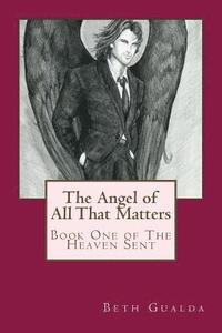 bokomslag The Angel of All That Matters: Book One of The Heaven Sent Series