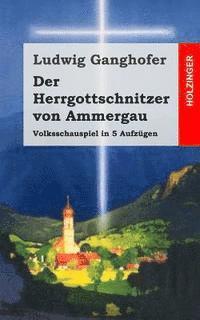 bokomslag Der Herrgottschnitzer von Ammergau: Volksschauspiel in 5 Aufzügen