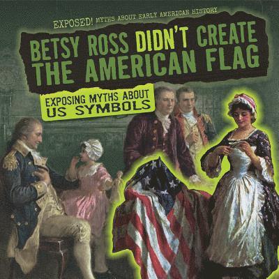 Jill Keppeler - Betsy Ross Didn't Create the American Flag: Exposing Myths about U.S. Symbols, Inbunden