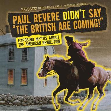 bokomslag Paul Revere Didn't Say the British Are Coming!: Exposing Myths about the American Revolution