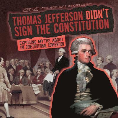 Barbara M. Linde - Thomas Jefferson Didn't Sign the Constitution: Exposing Myths about the Constitutional Convention, Inbunden