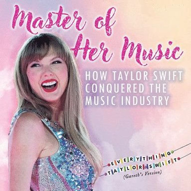 bokomslag Master of Her Music: How Taylor Swift Conquered the Music Industry