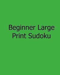 Beginner Large Print Sudoku: Fun, Large Grid Sudoku Puzzles 1