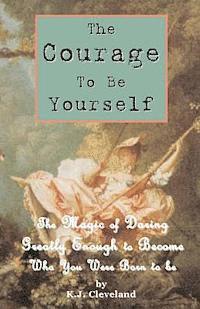 bokomslag The Courage to be Yourself: The Magic of Daring Greatly Enough to Become Who You Were Born to be