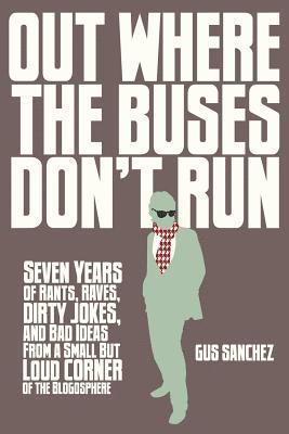 bokomslag Out Where the Buses Don't Run: Seven Years of Rants, Raves, Dirty Jokes, and Bad Ideas From a Small But Loud Corner of the Blogosphere