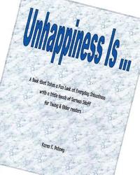 bokomslag Unhappiness Is ...: A Book That Takes a Fun Look at Everyday Situations with a Little Touch of Serious Stuff for Young & Older Readers