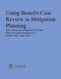 bokomslag Using Benefit-Cost Review in Mitigation Planning (State and Local Mitigation Planning How-To Guide Number Five; FEMA 386-5 / May 2007)