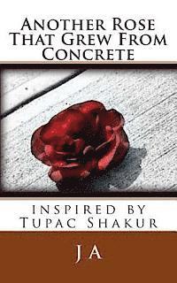 J. A - Another Rose That Grew From Concrete: inspired by Tupac Shakur, Häftad