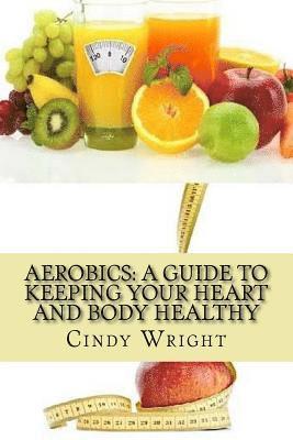 Aerobics: A Guide to Keeping Your Heart and Body Healthy 1