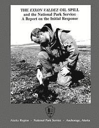 Carol Burkhart, William S. Hanable - The Exxon Valdez Oil Spill and the National Park Service: A Report on the Initial Response, Häftad