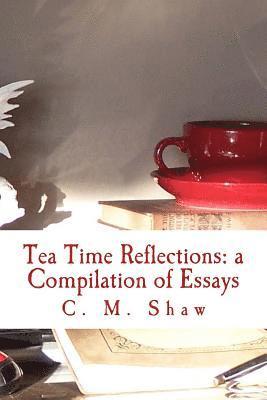 Tea Time Reflections: a Compilation of Essays 1