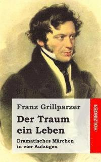 bokomslag Der Traum ein Leben: Dramatisches Märchen in vier Aufzügen