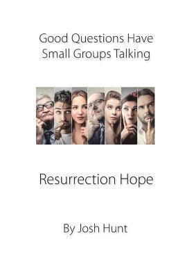 Josh Hunt - Good Questions Have Small Groups Talking -- Resurrection Hope: Resurrection Hope, Häftad