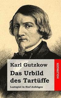 Karl Gutzkow - Das Urbild des Tartüffe: Lustspiel in fünf Aufzügen, Häftad