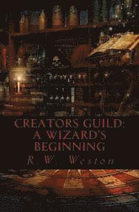 R. W. Weston - Creators Guild: A Wizard's Beginning, Häftad