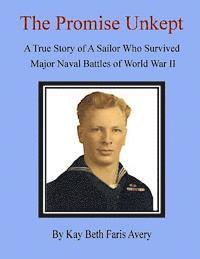 bokomslag The Promise Unkept: A True Story of A Sailor Who Survived Major Naval Battles of World War II