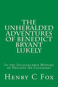 bokomslag The Unheralded Adventures of Benedict Bryant Lukely: In the Incalculable Mistake of Philippe De Castagnet