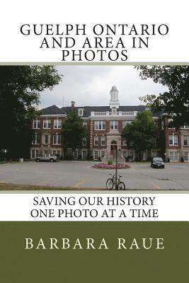 Barbara Raue - Guelph Ontario and Area in Photos: Saving Our History One Photo at a Time, Häftad