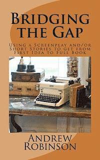 bokomslag Bridging the Gap: Using a Screenplay and/or Short Stories to get from First Idea to Full Book