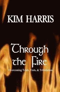 bokomslag Through the Fire: Overcoming Trials, Tests, & Tribulations