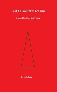 bokomslag Not All Fruitcakes Are Bad: A Long Christmas Short Story