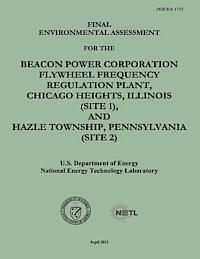 Final Environmental Assessment for the Beacon Power Corporation Flywheel Frequency Regulation Plant, Chicago Heights, Illinois (Site 1), and Hazle Tow 1