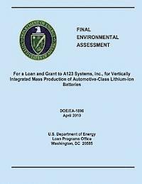 U. S. Department of Energy - Final Environmental Assessment For a Loan and Grant to A123 Systems, Inc., for Vertically Integrated Mass Production of Automotive-Class Lithium-Ion B, Häftad