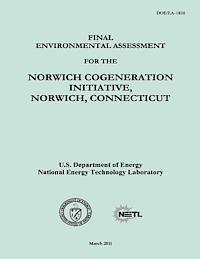 National Energy Technology Laboratory, U. S. Department of Energy - Final Environmental Assessment for the Norwich Cogeneration Initiative, Norwich, Connecticut (DOE/EA-1836), Häftad