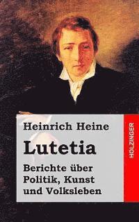 Heinrich Heine - Lutetia: Berichte über Politik, Kunst und Volksleben, Häftad