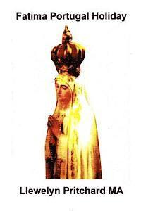 Llewelyn Pritchard - Fatima Portugal Holiday: A Quite Amazing Experience. Unwind, Relax and Refresh Yourself., Häftad