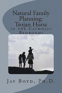 Jay Boyd - Natural Family Planning: Trojan Horse in the Catholic Bedroom?, Häftad