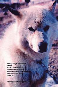Husky dogs and Views in the Nain-Nunatsiavut, Labrador Wilderness, Newfoundland and Labrador Province of Canada 1965-66: Cover photograph: husky dog ( 1